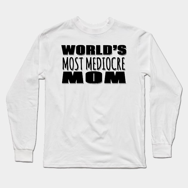 World's Most Mediocre Mom Long Sleeve T-Shirt by Mookle